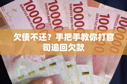 武汉欠债不还？手把手教你打官司追回欠款