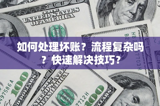 武汉如何处理坏账？流程复杂吗？快速解决技巧？