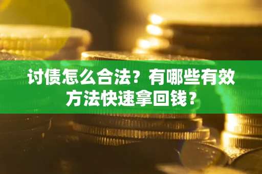 武汉讨债怎么合法？有哪些有效方法快速拿回钱？