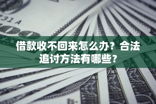 武汉借款收不回来怎么办？合法追讨方法有哪些？