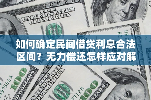 武汉如何确定民间借贷利息合法区间？无力偿还怎样应对解决法门？