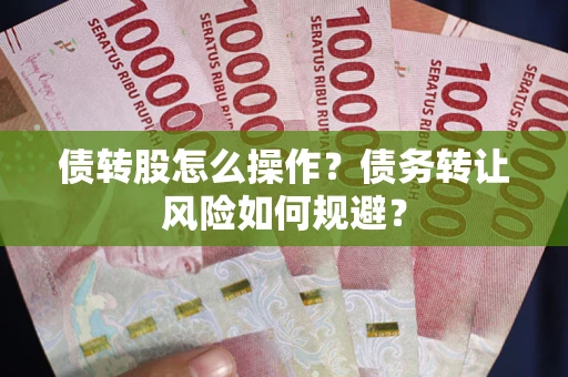 武汉债转股怎么操作？债务转让风险如何规避？