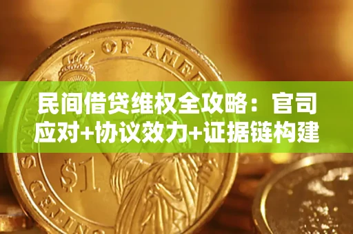 武汉民间借贷维权全攻略：官司应对+协议效力+证据链构建指南