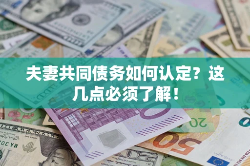 武汉夫妻共同债务如何认定？这几点必须了解！