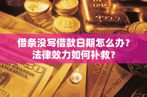 武汉借条没写借款日期怎么办?法律效力如何补救? 武汉借条没写借款日期怎么办?法律效力如何补救?