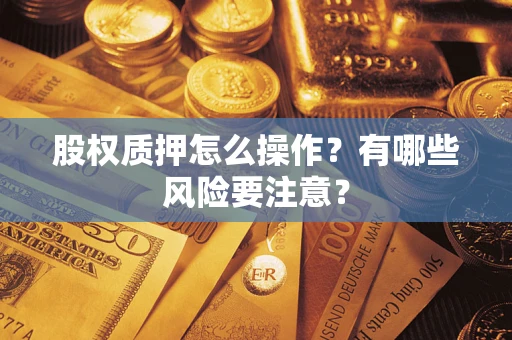 武汉股权质押怎么操作？有哪些风险要注意？