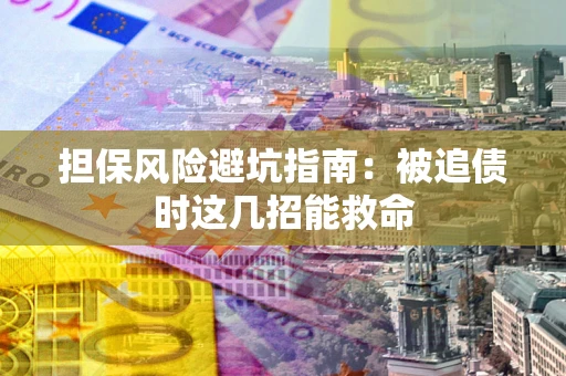 武汉担保风险避坑指南：被追债时这几招能救命