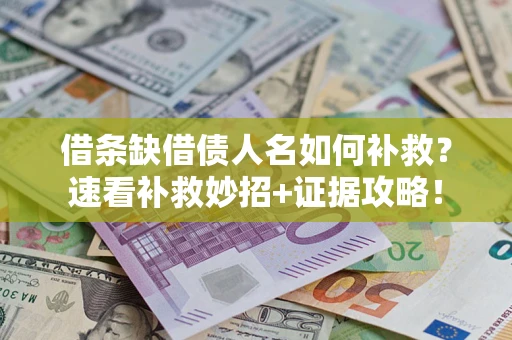 武汉借条缺借债人名如何补救？速看补救妙招+证据攻略！