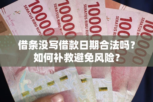 武汉借条没写借款日期合法吗？如何补救避免风险？