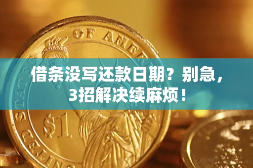 武汉借条没写还款日期？别急，3招解决续麻烦！