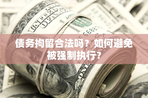 武汉债务拘留合法吗？如何避免被强制执行？