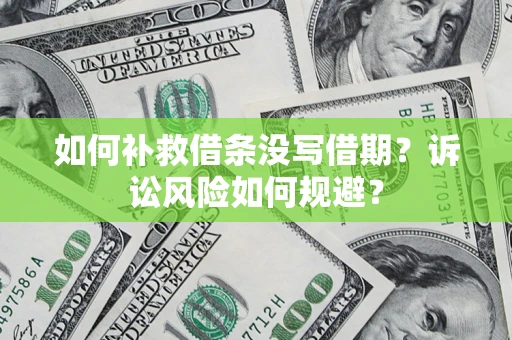 武汉如何补救借条没写借期？诉讼风险如何规避？