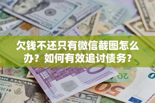 武汉欠钱不还只有微信截图怎么办？如何有效追讨债务？