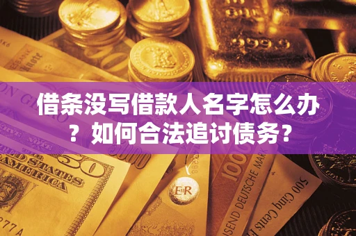 武汉借条没写借款人名字怎么办？如何合法追讨债务？