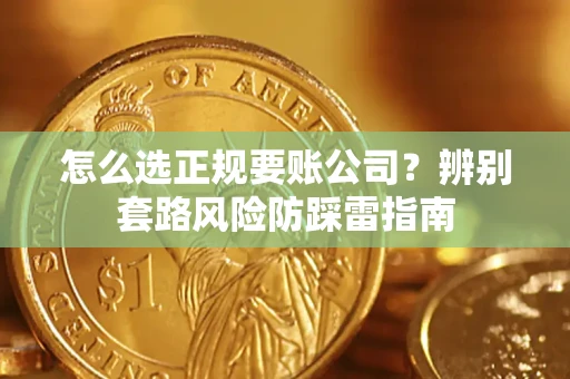 武汉怎么选正规要账公司？辨别套路风险防踩雷指南