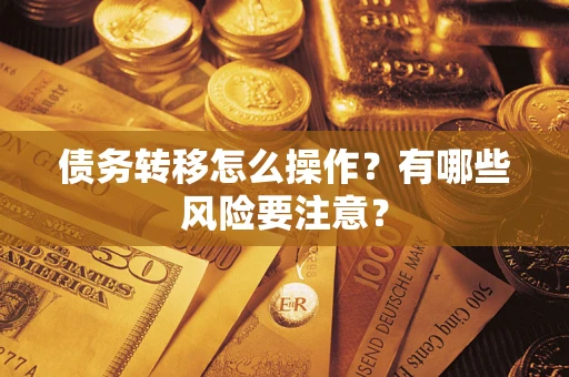 武汉债务转移怎么操作？有哪些风险要注意？
