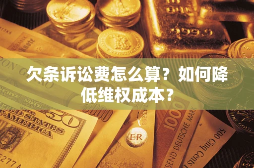武汉欠条诉讼费怎么算？如何降低维权成本？