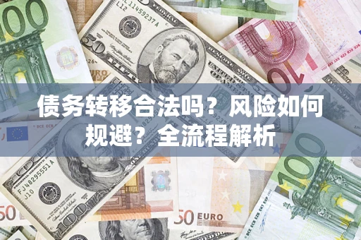 武汉债务转移合法吗？风险如何规避？全流程解析