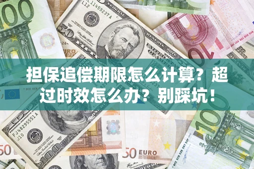 武汉担保追偿期限怎么计算？超过时效怎么办？别踩坑！