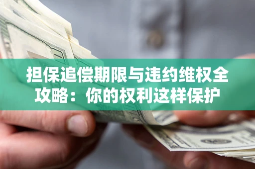 武汉担保追偿期限与违约维权全攻略：你的权利这样保护