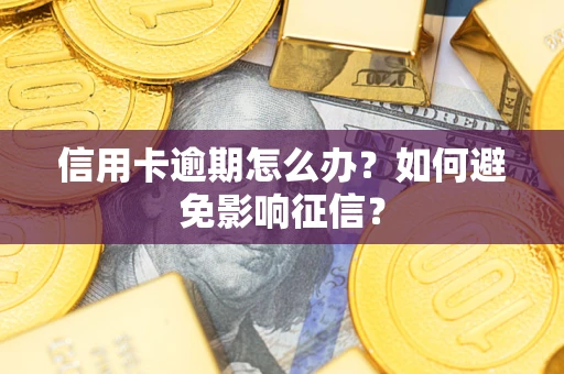 武汉信用卡逾期怎么办？如何避免影响征信？