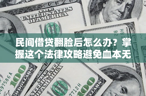 武汉民间借贷翻脸后怎么办？掌握这个法律攻略避免血本无归