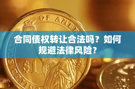武汉合同债权转让合法吗？如何规避法律风险？