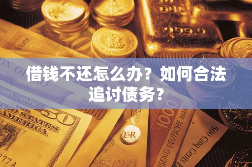 武汉借钱不还怎么办？如何合法追讨债务？