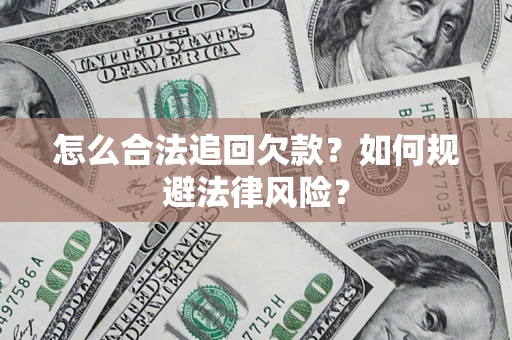 武汉怎么合法追回欠款？如何规避法律风险？