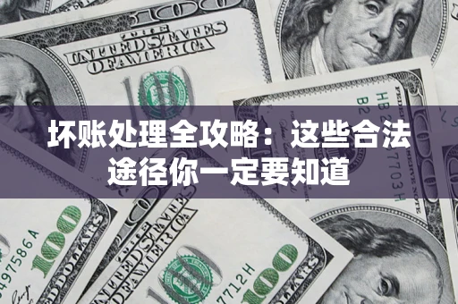 武汉坏账处理全攻略：这些合法途径你一定要知道
