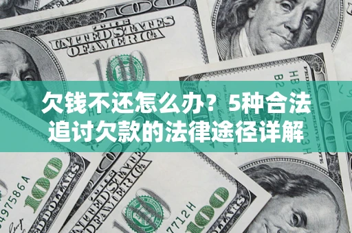 武汉欠钱不还怎么办？5种合法追讨欠款的法律途径详解