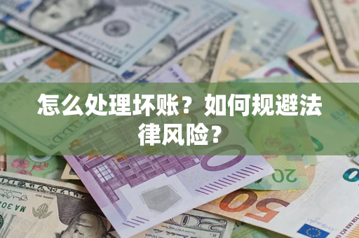 武汉怎么处理坏账？如何规避法律风险？