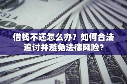 武汉借钱不还怎么办？如何合法追讨并避免法律风险？