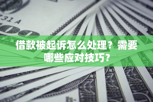 武汉借款被起诉怎么处理？需要哪些应对技巧？