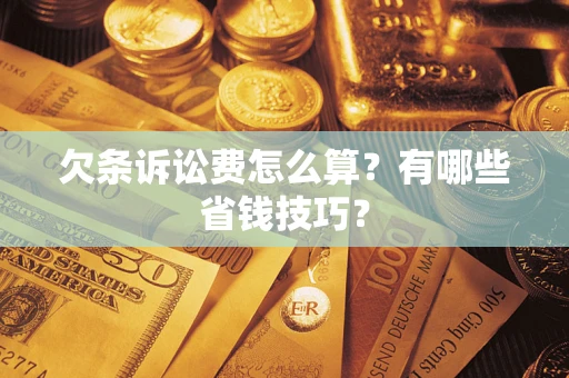 武汉欠条诉讼费怎么算？有哪些省钱技巧？