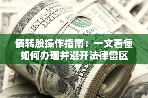 武汉债转股操作指南：一文看懂如何办理并避开法律雷区