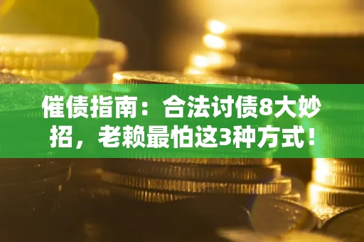武汉催债指南：合法讨债8大妙招，老赖最怕这3种方式！