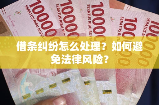 武汉借条纠纷怎么处理？如何避免法律风险？