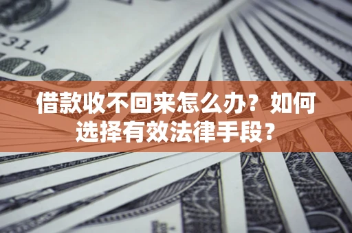 武汉借款收不回来怎么办？如何选择有效法律手段？