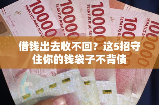 武汉借钱出去收不回？这5招守住你的钱袋子不背债