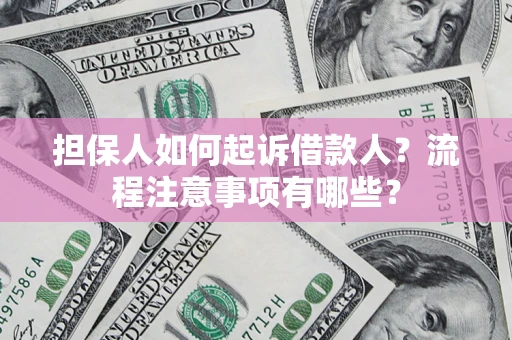 武汉担保人如何起诉借款人？流程注意事项有哪些？